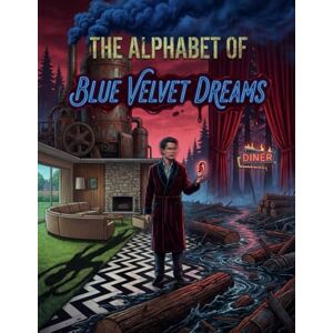 Nystrom, Augustus Cole The Alphabet of Blue Velvet Dreams: A Lynchian ABC of Surreal Horror Nystrom, Augustus Cole The Alphabet of Blue Velvet Dreams: A Lynchian ABC of Surreal Horror