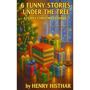 HISTHAR, HENRY THE SIX CHRISTMAS TALES UNDER THE TREE: 6 FUNNY/ENTERTAINING CHRISTMAS STORIES (HENRY HISTHAR) HISTHAR, HENRY THE SIX CHRISTMAS TALES UNDER THE TREE: 6 FUNNY/ENTERTAINING CHRISTMAS STORIES (HENRY HISTHAR)