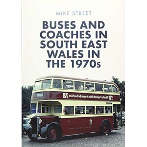 Street, Mike Buses and Coaches in South East Wales in the 1970s Street, Mike Buses and Coaches in South East Wales in the 1970s