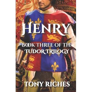 Riches, Tony Henry Book Three of the Tudor Trilogy: 3 Riches, Tony Henry Book Three of the Tudor Trilogy: 3