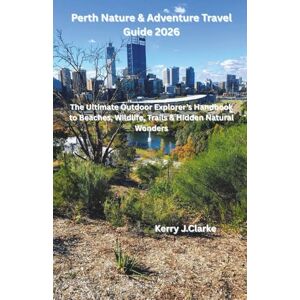 J.Clarke, Kerry Perth Nature & Adventure Travel Guide 2026: The Ultimate Outdoor Explorer’s Handbook to Beaches, Wildlife, Trails & Hidden Natural Wonders J.Clarke, Kerry Perth Nature & Adventure Travel Guide 2026: The Ultimate Outdoor Explorer’s Handbook to Beaches, Wildlife, Trails & Hidden Natural Wonders