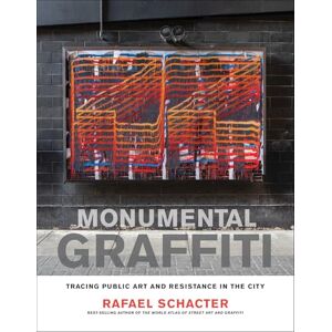 Schacter, Rafael Monumental Graffiti: Tracing Public Art and Resistance in the City Schacter, Rafael Monumental Graffiti: Tracing Public Art and Resistance in the City
