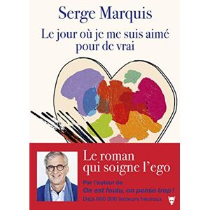 Marquis, Serge Le Jour où je me suis aimé pour de vrai Marquis, Serge Le Jour où je me suis aimé pour de vrai