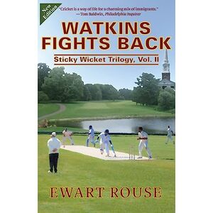 Rouse, Ewart Watkins Fights Back: Sticky Wicket Trilogy, Vol. II, a Cricket Novel, New Edition: Volume 2 Rouse, Ewart Watkins Fights Back: Sticky Wicket Trilogy, Vol. II, a Cricket Novel, New Edition: Volume 2