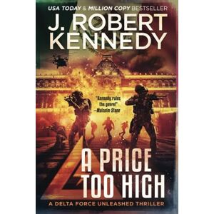 Kennedy, J. Robert A Price Too High: 10 (Delta Force Unleashed Thrillers) Kennedy, J. Robert A Price Too High: 10 (Delta Force Unleashed Thrillers)