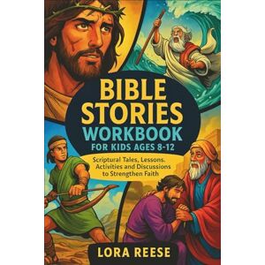 Reese, Lora Bible Stories Workbook for Kids Ages 8–12: Scriptural Tales, Lessons, Activities and Discussions to Strengthen Faith Reese, Lora Bible Stories Workbook for Kids Ages 8–12: Scriptural Tales, Lessons, Activities and Discussions to Strengthen Faith