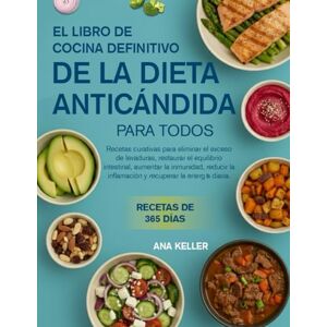 Keller, Ana EL LIBRO DE COCINA DEFINITIVO DE LA DIETA ANTICÁNDIDA PARA TODOS: Recetas curativas para eliminar el exceso de levaduras, restaurar el equilibrio ... la inflamación y recuperar la energía diaria. Keller, Ana EL LIBRO DE COCINA DEFINITIVO DE LA DIETA ANTICÁNDIDA PARA TODOS: Recetas curativas para eliminar el exceso de levaduras, restaurar el equilibrio ... la inflamación y recuperar la energía diaria.
