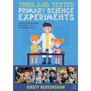 Bertenshaw, Kirsty Tried and Tested Primary Science Experiments: Practical Enhancements for Science in the Primary Curriculum Bertenshaw, Kirsty Tried and Tested Primary Science Experiments: Practical Enhancements for Science in the Primary Curriculum