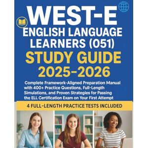 Publishing, clear frame WEST-E ENGLISH LANGUAGE LEARNERS (051) STUDY GUIDE 2025–2026: Complete Framework-Aligned Prep Manual with 400+ Practice Questions, Full-Length Mock Exams to Pass the WEST-E ELL Certification Exam Publishing, clear frame WEST-E ENGLISH LANGUAGE LEARNERS (051) STUDY GUIDE 2025–2026: Complete Framework-Aligned Prep Manual with 400+ Practice Questions, Full-Length Mock Exams to Pass the WEST-E ELL Certification Exam