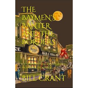 Crant, Bill THE BAYMEN'S BANTER AND THE BORDERS: SIX NEWFOUNDLANDERS’ HILARIOUS PROVINCIAL PILGRIMAGE Crant, Bill THE BAYMEN'S BANTER AND THE BORDERS: SIX NEWFOUNDLANDERS’ HILARIOUS PROVINCIAL PILGRIMAGE