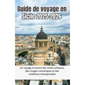 E. Rose, Manuel Guide de voyage en Sicile 2025-2026: Un voyage à travers des ruines antiques, des rivages volcaniques et des traditions intemporelles E. Rose, Manuel Guide de voyage en Sicile 2025-2026: Un voyage à travers des ruines antiques, des rivages volcaniques et des traditions intemporelles