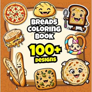 Studio, Gargantua Breads Coloring Book for Kids and Adults: Breads Coloring Book with 100+ Unique Bold and Easy Designs Featuring Loaves, Toast, Pizza, Sandwiches, ... Coloring Book for Bread and Baking Lovers Studio, Gargantua Breads Coloring Book for Kids and Adults: Breads Coloring Book with 100+ Unique Bold and Easy Designs Featuring Loaves, Toast, Pizza, Sandwiches, ... Coloring Book for Bread and Baking Lovers