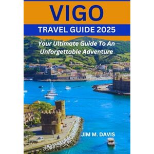 M. DAVIS, JIM VIGO TRAVEL GUIDE 2025: Your Ultimate Guide To An Unforgettable Adventure M. DAVIS, JIM VIGO TRAVEL GUIDE 2025: Your Ultimate Guide To An Unforgettable Adventure
