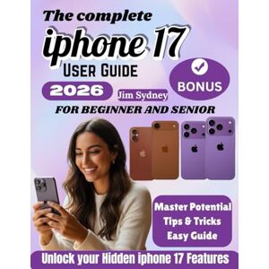 Sydney, Jim IPHONE 17 USER GUIDE FOR BEGINNERS AND SENIORS: A Complete Manual for iPhone 17, 17 Air, 17 Pro, & 17 Pro Max with Step by Step Tips, Tricks to Unlock Features and Full Potential Sydney, Jim IPHONE 17 USER GUIDE FOR BEGINNERS AND SENIORS: A Complete Manual for iPhone 17, 17 Air, 17 Pro, & 17 Pro Max with Step by Step Tips, Tricks to Unlock Features and Full Potential