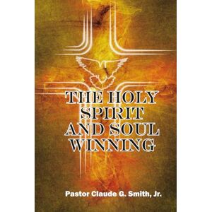 Smith Jr, Claude George The Holy Spirit and Soul Winning Smith Jr, Claude George The Holy Spirit and Soul Winning