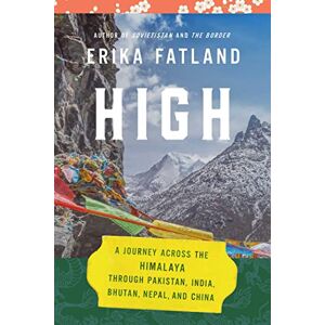 Fatland, Erika High: A Journey Across the Himalaya, Through Pakistan, India, Bhutan, Nepal, and China Fatland, Erika High: A Journey Across the Himalaya, Through Pakistan, India, Bhutan, Nepal, and China