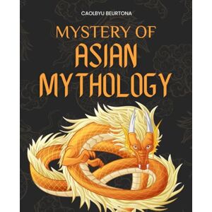 Caolbyu Beurtona Mysteries of Asian Mythology: Discover Timeless Legends Of Gods Heroes Spirits And Myths From China Japan And India That Reveal The Human Quest For ... The Eternal Struggle Between Chaos And Order Caolbyu Beurtona Mysteries of Asian Mythology: Discover Timeless Legends Of Gods Heroes Spirits And Myths From China Japan And India That Reveal The Human Quest For ... The Eternal Struggle Between Chaos And Order