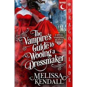 Kendall, Melissa The Vampire's Guide to Wooing a Dressmaker: A Historical Fantasy Romance: 1 (Fated Vampire Mates) Kendall, Melissa The Vampire's Guide to Wooing a Dressmaker: A Historical Fantasy Romance: 1 (Fated Vampire Mates)