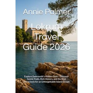Palmer, Annie Lokrum Travel Guide 2026: Explore Dubrovnik's Hidden Gem – Discover Scenic Trails, Rich History, and the Best Attractions for an Unforgettable Island Escape Palmer, Annie Lokrum Travel Guide 2026: Explore Dubrovnik's Hidden Gem – Discover Scenic Trails, Rich History, and the Best Attractions for an Unforgettable Island Escape