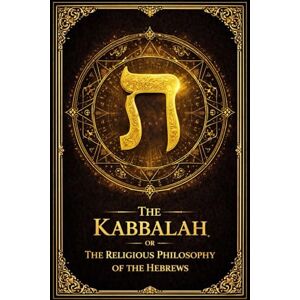 Frank, Adolph The Kabbalah, or the Sacred Philosophy of the Hebrews: A Comprehensive Esoteric and Doctrinal Treatise on the Ancient Mystical Traditions of Israel, ... of Creation, the Nature of the Human Soul Frank, Adolph The Kabbalah, or the Sacred Philosophy of the Hebrews: A Comprehensive Esoteric and Doctrinal Treatise on the Ancient Mystical Traditions of Israel, ... of Creation, the Nature of the Human Soul