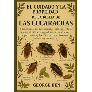 BEN, GEORGE EL CUIDADO Y LA PROPIEDAD DE LA BIBLIA DE LAS CUCARACHAS: Guía del amor por las cucarachas: explicación de las especies, el hábitat, la reproducción, ... de las cucarachas para mascotas y comederos BEN, GEORGE EL CUIDADO Y LA PROPIEDAD DE LA BIBLIA DE LAS CUCARACHAS: Guía del amor por las cucarachas: explicación de las especies, el hábitat, la reproducción, ... de las cucarachas para mascotas y comederos