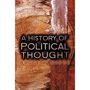 Haddock, Prof Bruce A History of Political Thought: From Antiquity to the Present Haddock, Prof Bruce A History of Political Thought: From Antiquity to the Present
