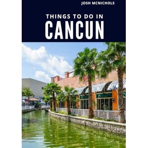 MCNICHOLS, JOSH THINGS TO DO IN CANCUN: Top Attractions, Hidden Gems, and Local Tips (The World Travel Guide) MCNICHOLS, JOSH THINGS TO DO IN CANCUN: Top Attractions, Hidden Gems, and Local Tips (The World Travel Guide)