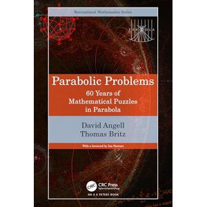 Angell, David Parabolic Problems: 60 Years of Mathematical Puzzles in Parabola (AK Peters/CRC Recreational Mathematics Series) Angell, David Parabolic Problems: 60 Years of Mathematical Puzzles in Parabola (AK Peters/CRC Recreational Mathematics Series)