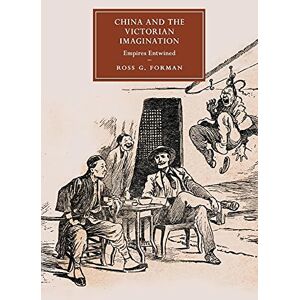 Forman, Ross G. China and the Victorian Imagination: Empires Entwined: 85 (Cambridge Studies in Nineteenth-Century Literature and Culture, Series Number 85) Forman, Ross G. China and the Victorian Imagination: Empires Entwined: 85 (Cambridge Studies in Nineteenth-Century Literature and Culture, Series Number 85)