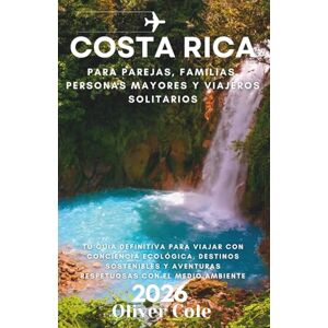 Cole, Oliver Costa Rica 2026: Tu guía definitiva para viajar con conciencia ecológica, destinos sostenibles y aventuras respetuosas con el medio ambiente (Spanish Edition) Cole, Oliver Costa Rica 2026: Tu guía definitiva para viajar con conciencia ecológica, destinos sostenibles y aventuras respetuosas con el medio ambiente (Spanish Edition)