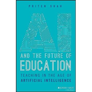 Shah, Priten AI and the Future of Education: Teaching in the Age of Artificial Intelligence Shah, Priten AI and the Future of Education: Teaching in the Age of Artificial Intelligence
