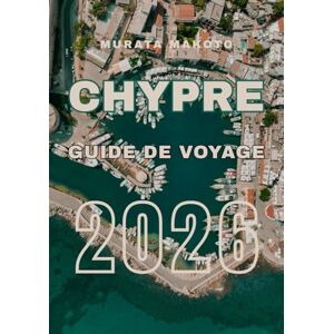 Makoto, Murata Guide de Voyage Chypre 2026: Explorez l’Île du Soleil, de la Mer et de l’Histoire (Cyprus Travel Guide 2026 Series) Makoto, Murata Guide de Voyage Chypre 2026: Explorez l’Île du Soleil, de la Mer et de l’Histoire (Cyprus Travel Guide 2026 Series)