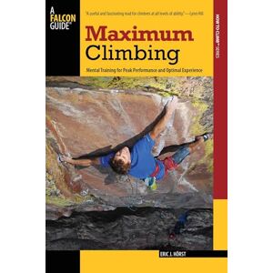 Eric J. Horst Maximum Climbing (Falcon Guides How to Climb) (How to Climb Series): Mental Training For Peak Performance And Optimal Experience Eric J. Horst Maximum Climbing (Falcon Guides How to Climb) (How to Climb Series): Mental Training For Peak Performance And Optimal Experience