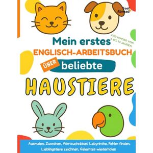 Abroad, Feel Mein erstes Englisch-Arbeitsbuch über beliebte Haustiere: Spielerisches Lernen mit Ausmalbildern, Rätseln & Labyrinthen für Kinder von 5–10 Jahren – ... und Nicht-Muttersprachler geeigne) Abroad, Feel Mein erstes Englisch-Arbeitsbuch über beliebte Haustiere: Spielerisches Lernen mit Ausmalbildern, Rätseln & Labyrinthen für Kinder von 5–10 Jahren – ... und Nicht-Muttersprachler geeigne)