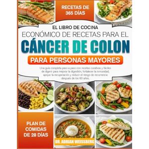 WEISSBERG, DR. ADRIAN EL LIBRO DE COCINA ECONÓMICO DE RECETAS PARA EL CÁNCER DE COLON PARA PERSONAS MAYORES: Una guía completa paso a paso con recetas curativas y fáciles ... digestión, fortalecer la inmunidad, apoyar la WEISSBERG, DR. ADRIAN EL LIBRO DE COCINA ECONÓMICO DE RECETAS PARA EL CÁNCER DE COLON PARA PERSONAS MAYORES: Una guía completa paso a paso con recetas curativas y fáciles ... digestión, fortalecer la inmunidad, apoyar la