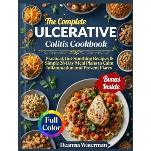 Waterman, Deanna The Complete Ulcerative Colitis Cookbook: Practical, Gut-Soothing Recipes & Simple 28-Day Meal Plans to Calm Inflammation and Prevent Flares Waterman, Deanna The Complete Ulcerative Colitis Cookbook: Practical, Gut-Soothing Recipes & Simple 28-Day Meal Plans to Calm Inflammation and Prevent Flares