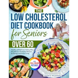 Williamson, Goldie D. The Low Cholesterol Diet Cookbook for Seniors Over 60: Healthy and Delicious Eating After 60 with Low Cholesterol Recipes for Energy and Active Living Full Color Edition Williamson, Goldie D. The Low Cholesterol Diet Cookbook for Seniors Over 60: Healthy and Delicious Eating After 60 with Low Cholesterol Recipes for Energy and Active Living Full Color Edition