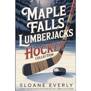 Everly, Sloane Maple Falls Lumberjacks Hockey Collection: A Sweet Hockey Instalove RomCom Full Series Collection Everly, Sloane Maple Falls Lumberjacks Hockey Collection: A Sweet Hockey Instalove RomCom Full Series Collection