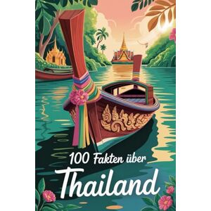 Lange, Barbara 100 Fakten über die Thailand: Geschichte, Kultur, Natur & Kurioses – 100 spannende Fakten über Thailand mit unterhaltsamen Quizfragen zum Mitraten und Staunen Lange, Barbara 100 Fakten über die Thailand: Geschichte, Kultur, Natur & Kurioses – 100 spannende Fakten über Thailand mit unterhaltsamen Quizfragen zum Mitraten und Staunen