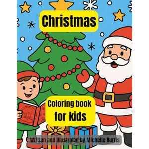 Burris, Michelle Christmas Coloring Book for Kids: Fun Holiday Coloring Pages with Santa, Reindeer, Snowmen & More!: A Festive Activity Book for Children Ages 3–8 — Perfect for Holiday Fun, Creativity & Family Time Burris, Michelle Christmas Coloring Book for Kids: Fun Holiday Coloring Pages with Santa, Reindeer, Snowmen & More!: A Festive Activity Book for Children Ages 3–8 — Perfect for Holiday Fun, Creativity & Family Time