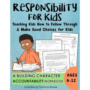 Roose, Tammy Responsibility for Kids: Teaching How to Follow Through and Make Good Choices for Kids A Building Character Accountability Workbook Ages 8-12 (Building Character Workbooks) Roose, Tammy Responsibility for Kids: Teaching How to Follow Through and Make Good Choices for Kids A Building Character Accountability Workbook Ages 8-12 (Building Character Workbooks)