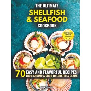 Daniels, Serge The Ultimate Shellfish & Seafood Cookbook: 70 Easy and Flavorful Recipes from Shrimp and Crab to Lobster and Clams (Fish & Seafood Cooking Series) Daniels, Serge The Ultimate Shellfish & Seafood Cookbook: 70 Easy and Flavorful Recipes from Shrimp and Crab to Lobster and Clams (Fish & Seafood Cooking Series)
