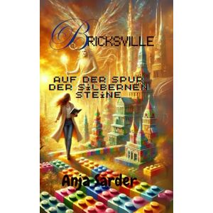 Sarder, Anja Bricksville – Auf der Spur der silbernen Steine: Eine Reise durch Mut, Freundschaft und die Magie der Klemmbausteine Sarder, Anja Bricksville – Auf der Spur der silbernen Steine: Eine Reise durch Mut, Freundschaft und die Magie der Klemmbausteine