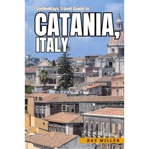 Miller, Ray GoldenRays Travel Guide to Catania, Sicily, Italy: The Gateway to City's Rich History and Natural Beauty (GoldenRays Travel Guides) Miller, Ray GoldenRays Travel Guide to Catania, Sicily, Italy: The Gateway to City's Rich History and Natural Beauty (GoldenRays Travel Guides)