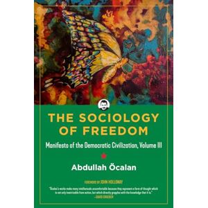 Ocalan, Abullah Sociology of Freedom, the: Manifesto of the Democratic Civilization: 3 (Kairos) Ocalan, Abullah Sociology of Freedom, the: Manifesto of the Democratic Civilization: 3 (Kairos)