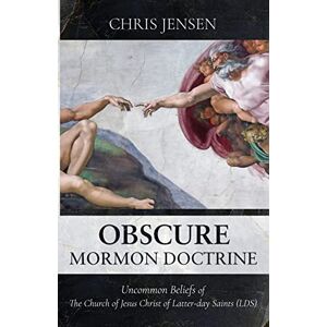 Jensen Obscure Mormon Doctrine: Uncommon Beliefs of The Church of Jesus Christ of Latter-day Saints (LDS) Jensen Obscure Mormon Doctrine: Uncommon Beliefs of The Church of Jesus Christ of Latter-day Saints (LDS)