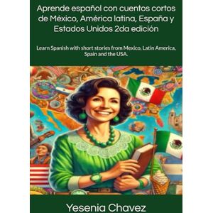 Chavez, Dr. Yesenia Aprende español con cuentos cortos de México, América latina, España y Estados Unidos 2da edición: Learn Spanish with short stories from Mexico, Latin America, Spain and the USA. Chavez, Dr. Yesenia Aprende español con cuentos cortos de México, América latina, España y Estados Unidos 2da edición: Learn Spanish with short stories from Mexico, Latin America, Spain and the USA.