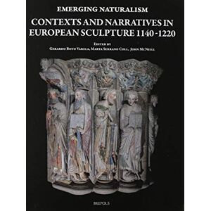Boto Varela, Gerardo Emerging Naturalism: Contexts and Narratives in European Sculpture 1140-1220 Boto Varela, Gerardo Emerging Naturalism: Contexts and Narratives in European Sculpture 1140-1220