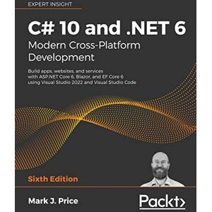 Price, Mark J. C# 10 and .NET 6 – Modern Cross-Platform Development: Build apps, websites, and services with ASP.NET Core 6, Blazor, and EF Core 6 using Visual Studio 2022 and Visual Studio Code Price, Mark J. C# 10 and .NET 6 – Modern Cross-Platform Development: Build apps, websites, and services with ASP.NET Core 6, Blazor, and EF Core 6 using Visual Studio 2022 and Visual Studio Code