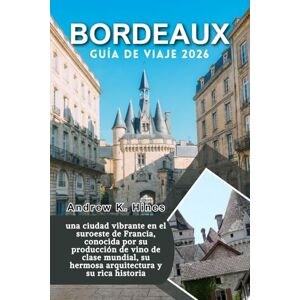 Hines, Andrew K. Burdeos Guía de viaje 2026: una ciudad vibrante en el suroeste de Francia, conocida por su producción de vino de clase mundial, su hermosa arquitectura y su rica historia Hines, Andrew K. Burdeos Guía de viaje 2026: una ciudad vibrante en el suroeste de Francia, conocida por su producción de vino de clase mundial, su hermosa arquitectura y su rica historia